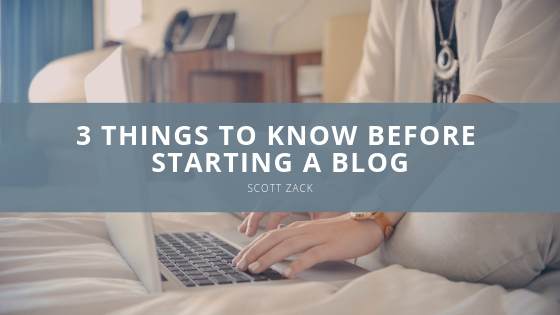 Scott P Zack Things to Know Before Starting A Blog