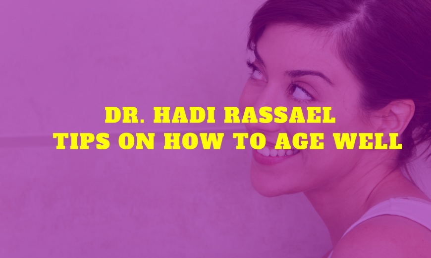 Dr Hadi Rassael Provides Tips on How to Age Well
