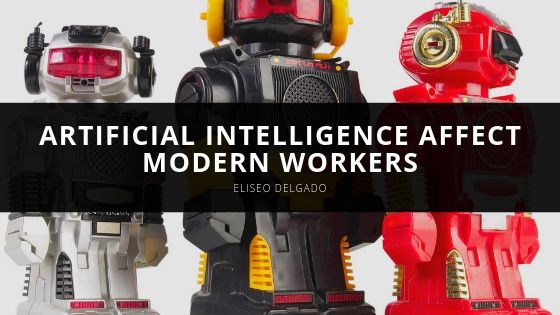 Eliseo Delgado Artificial Intelligence Affect Modern Workers