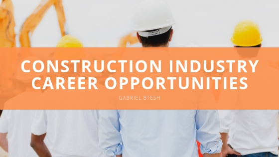 GABRIEL BTESH Construction Industry Career Opportunities