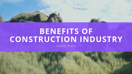 GABRIEL BTESH benefits of construction industry