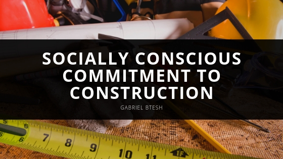 GABRIEL BTESH socially conscious commitment to construction