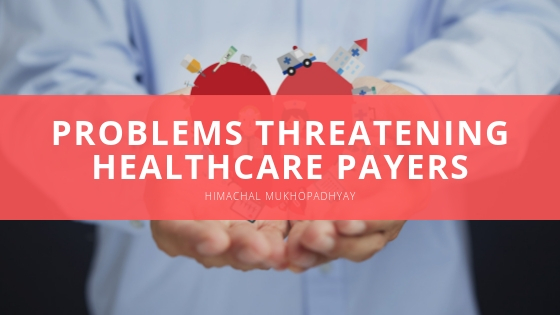 Himachal Mukhopadhyay Problems Threatening Healthcare Payers