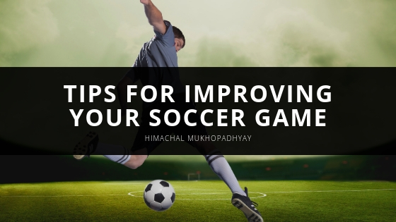 Himachal Mukhopadhyay Tips For Improving Your Soccer Game