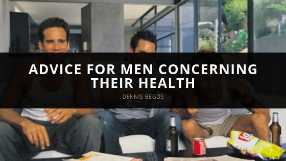 Dennis Begos Advice for Men Concerning their Health