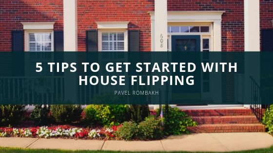 Pavel Rombakh Tips to Get Started With House Flipping