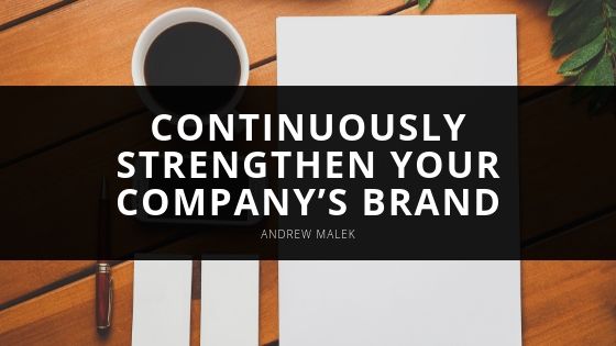 Andrew Malek How to Continuously Strengthen Your Company’s Brand