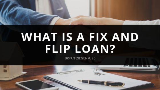 Bryan Ziegenfuse What is a Fix and Flip Loan