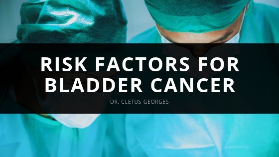 Dr Cletus Georges Risk Factors for Bladder Cancer