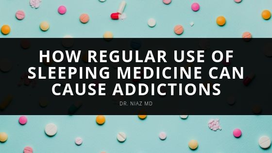 Dr Niaz MD Taking Sleeping Medications Regularly Can Form New Addictions