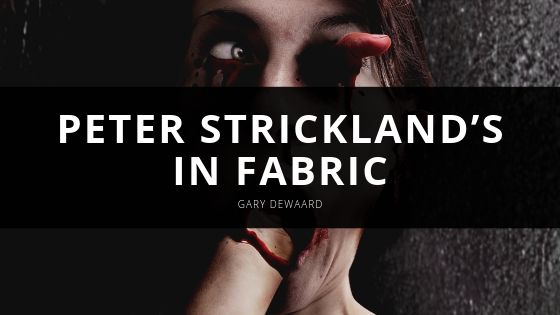 Gary DeWaard Peter Strickland’s In Fabric