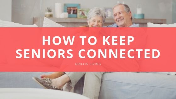 Griffin Living How to Keep Seniors Connected