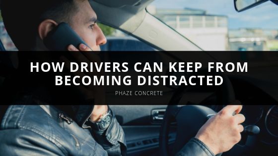 Phaze Concrete How Drivers Can Keep from Becoming Distracted