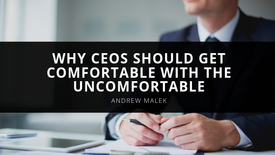 Andrew Malek CEOs Should Get Comfortable With the Uncomfortable