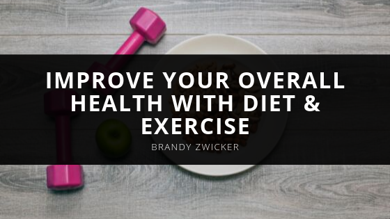 Brandy Zwicker Improving your Overall Health with Diet Exercise