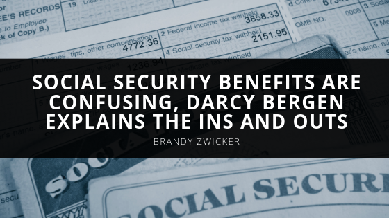 Darcy Bergen Social Security Benefits Are Confusing Darcy Bergen Explains the Ins and Outs