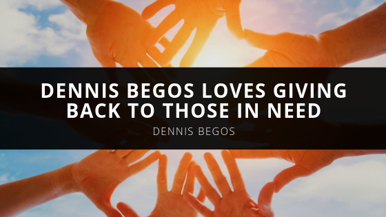 Dennis Begos Dennis Begos Loves Giving Back To Those In Need
