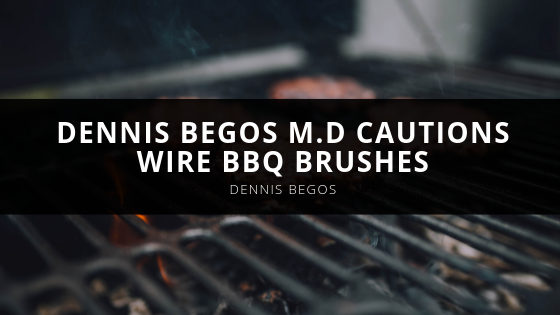 Dennis Begos Dennis Begos M D Cautions Wire BBQ Brushes