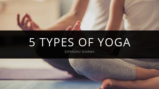 Dipanshu Sharma - 5 Types of Yoga