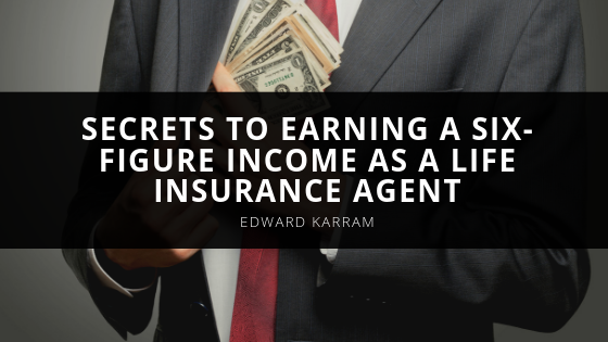 Edward Karram Proven Secrets to Earning a Six Figure Income as a Life Insurance Agent