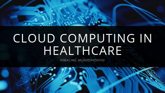 Himachal Mukhopadhyay Cloud Computing in Healthcare