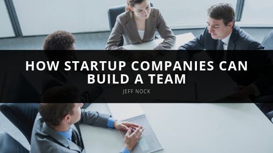Jeff Nock How Startup Companies Can Build a Team