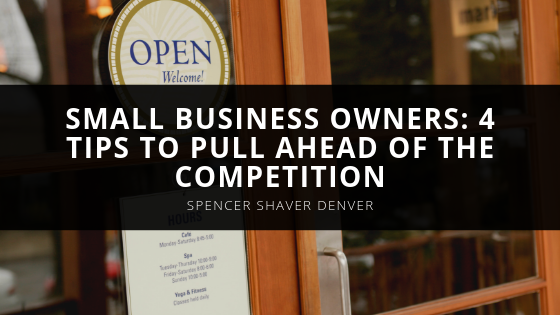 Spencer Shaver Denver Psst Small Business Owners Use These Tips to Pull Ahead of the Competition