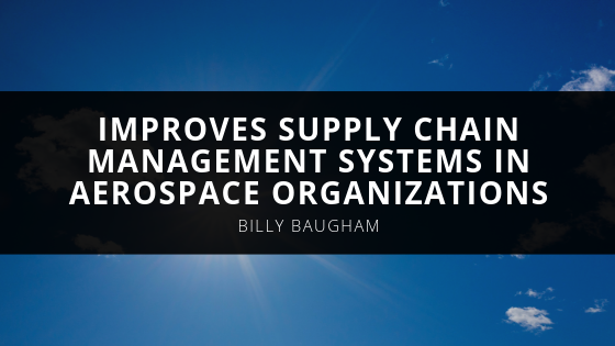 Billy Baugham Improves Supply Chain Management Systems in Aerospace Organizations