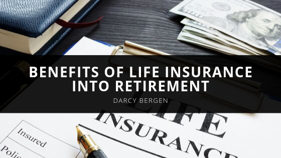 Darcy Bergen Benefits of Life Insurance into Retirement