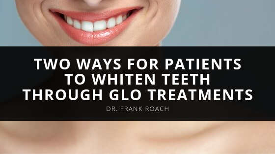 Dr Frank Roach Two Ways for Patients to Whiten Teeth Through GLO Treatments