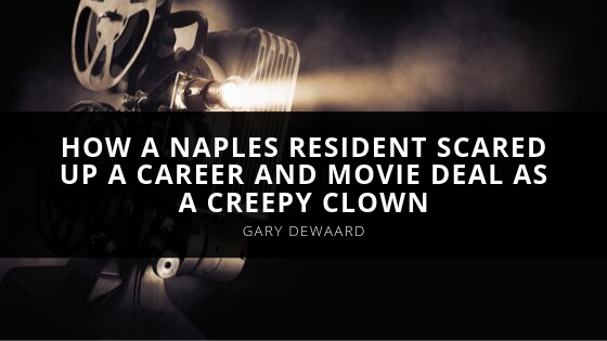 Gary DeWaard How a Naples Resident Scared Up a Career and Movie Deal as a Creepy Clown