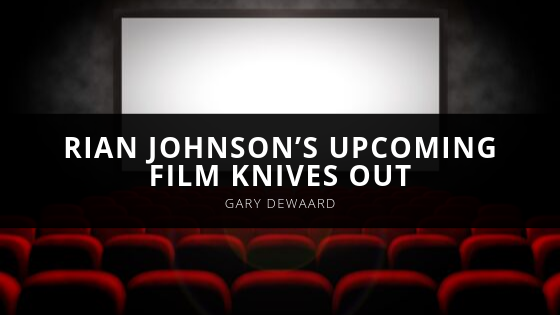 Gary Dewaard Gary DeWaard Talks Rian Johnson’s Upcoming Film Knives Out