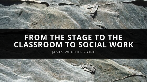 James Weatherstone From the Stage to the Classroom to Social Work James Weatherstone Paints a Picture of Excellence in His Pursuits