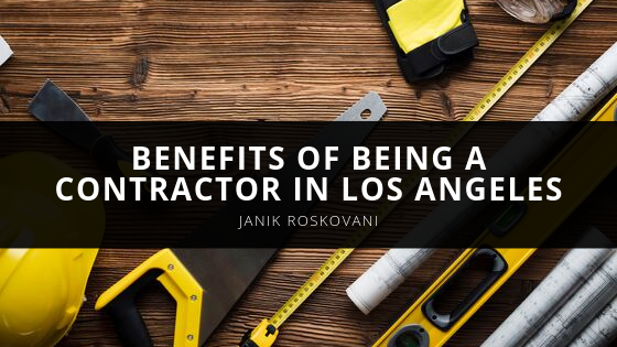 Janik Roskovani Benefits of Being a Contractor in Los Angeles