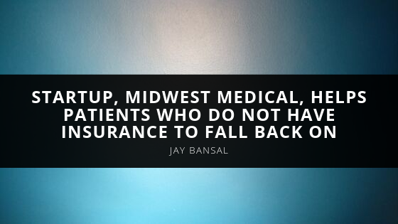 Jay Bansal Startup Midwest Medical Helps Patients Who Do Not Have Insurance To Fall Back On