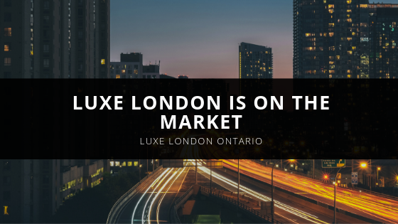 Luxe London Ontario LUXE LONDON IS ON THE MARKET
