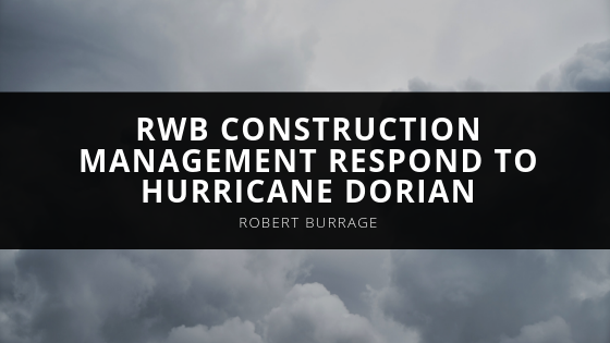 Robert Burrage Robert W Burrage and RWB Construction Management Respond to Hurricane Dorian