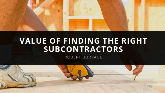 Robert Burrage Value of Finding the Right Subcontractors