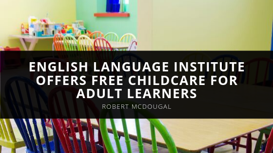 Robert McDougal English Language Institute Offers Free Childcare for Adult Learners