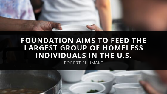 Robert Shumake Foundation Aims to Feed the Largest Group of Homeless Individuals in the U S