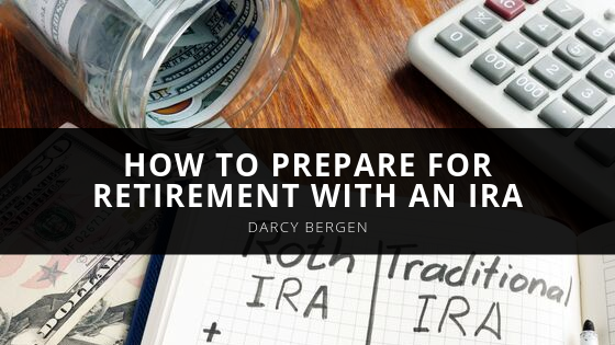 Darcy Bergen Financial Advisor Darcy Bergen Explains How to Prepare for Retirement with an IRA