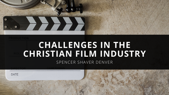 Executive Producer Spencer Shaver Denver Talks About the Challenges in the Christian Film Industry