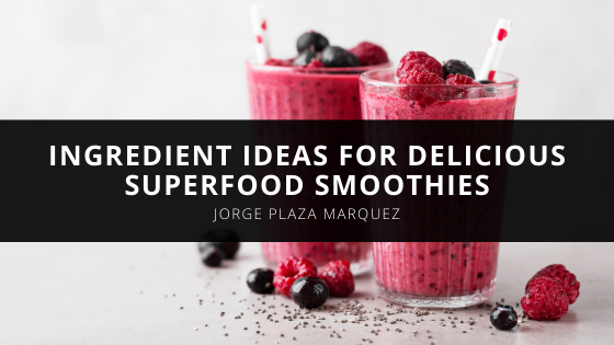 Health Centric Chef Jorge Plaza Marquez Shares Ingredient Ideas For Delicious Superfood Smoothies