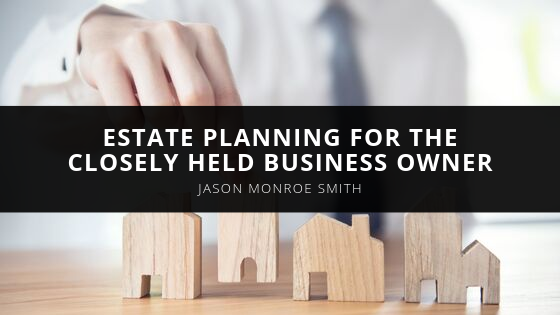 Jason Monroe Smith Talks Estate Planning for the Closely Held Business Owner