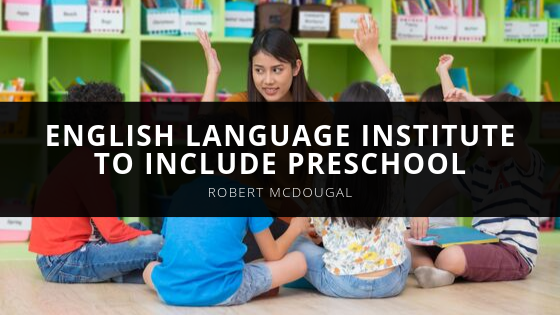 Robert Bouton McDougal Expands English Language Institute To Include Preschool