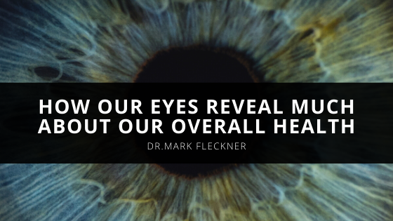 Dr Mark Fleckner Describes How Our Eyes Reveal Much About Our Overall Health
