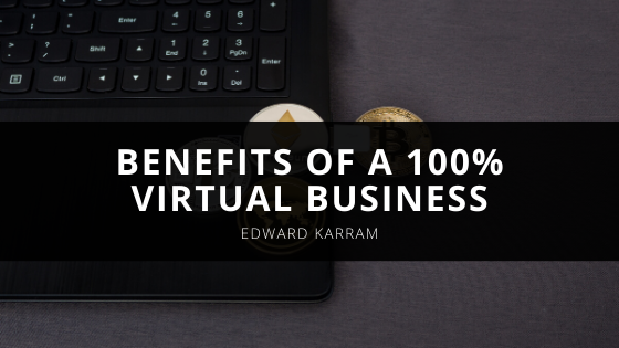 Entrepreneur Edward Karram Explains the Benefits of a Virtual Business