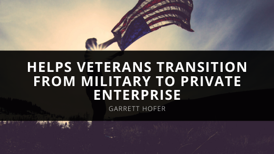Garrett Hofer Helps Veterans Transition from Military to Private Enterprise
