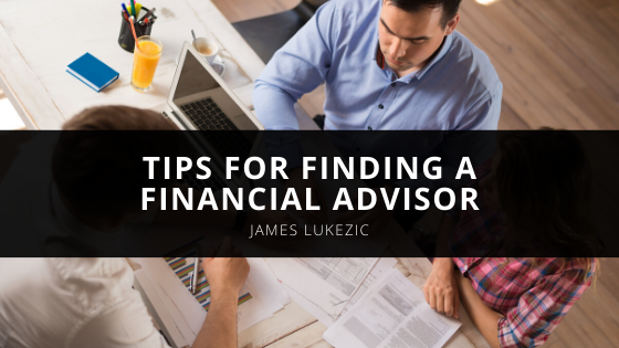 James Lukezic Shares Tips for Finding a Financial Advisor