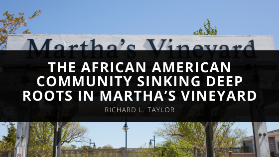 Richard L Taylor’s Book Provides Insight Into The African American Community Sinking Deep Roots In Martha’s Vineyard